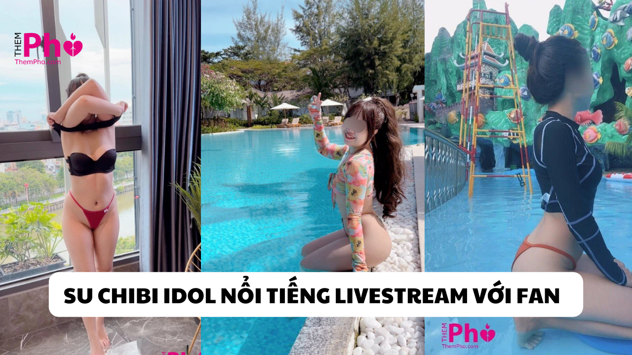 Su Chibi Onlyfans - Idol Nổi Tiếng Livestream và Những Clip Kích Thích Với Fan Hâm Hộ